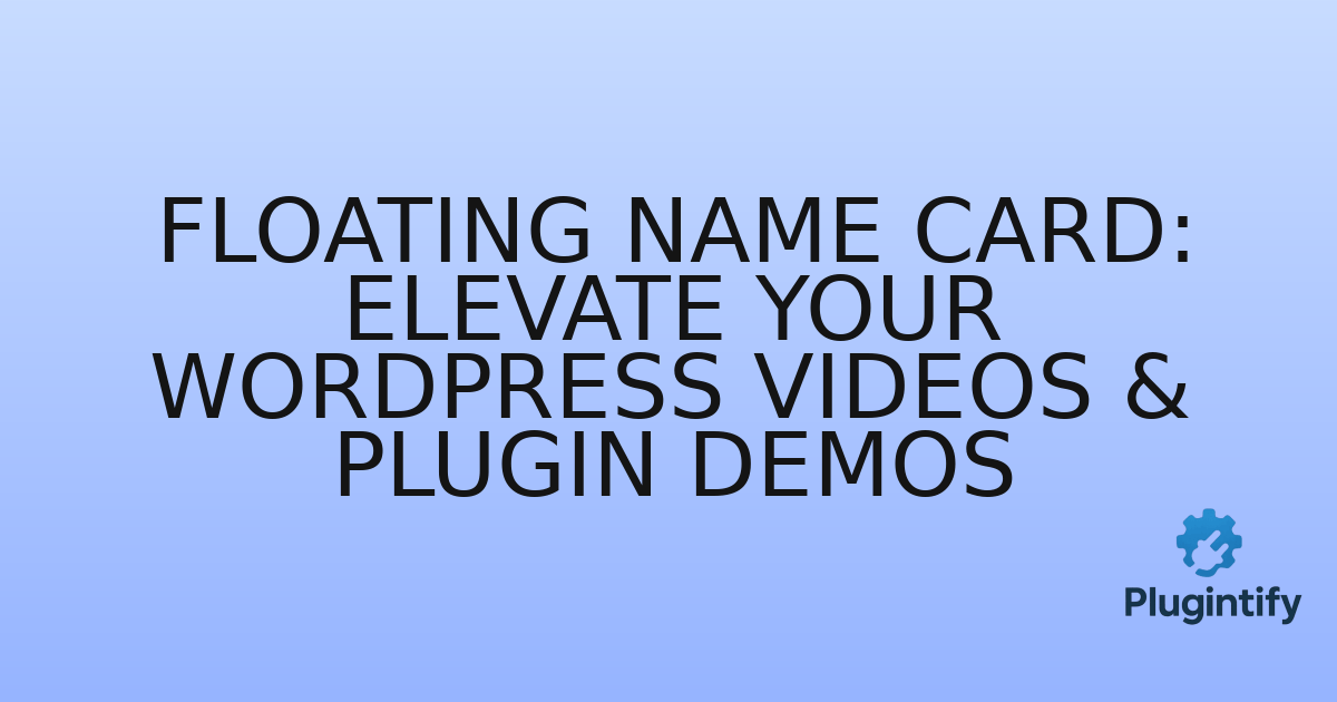You are currently viewing Floating Name Card: Elevate Your WordPress Videos & Plugin Demos