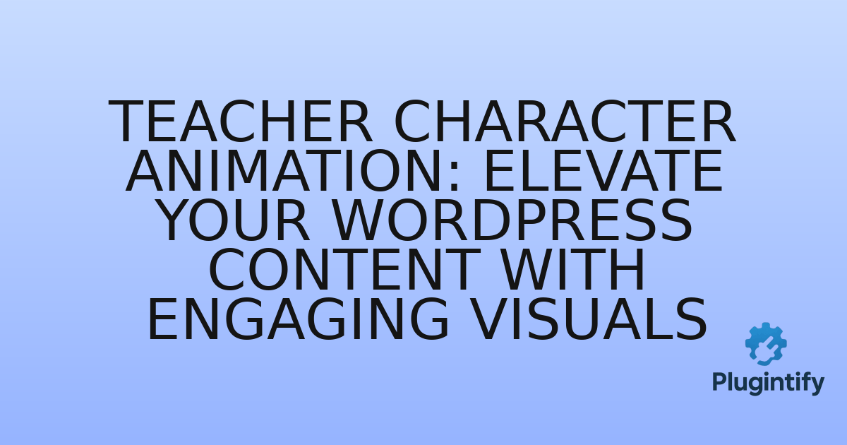 You are currently viewing Teacher Character Animation: Elevate Your WordPress Content with Engaging Visuals