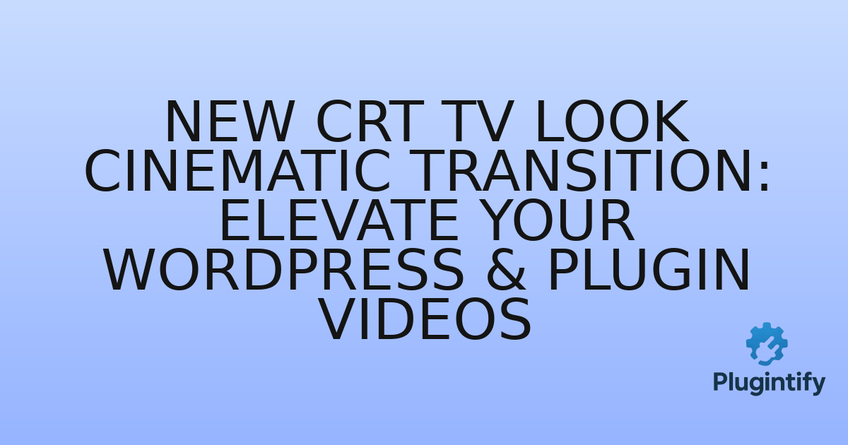 You are currently viewing New CRT TV Look Cinematic Transition: Elevate Your WordPress & Plugin Videos