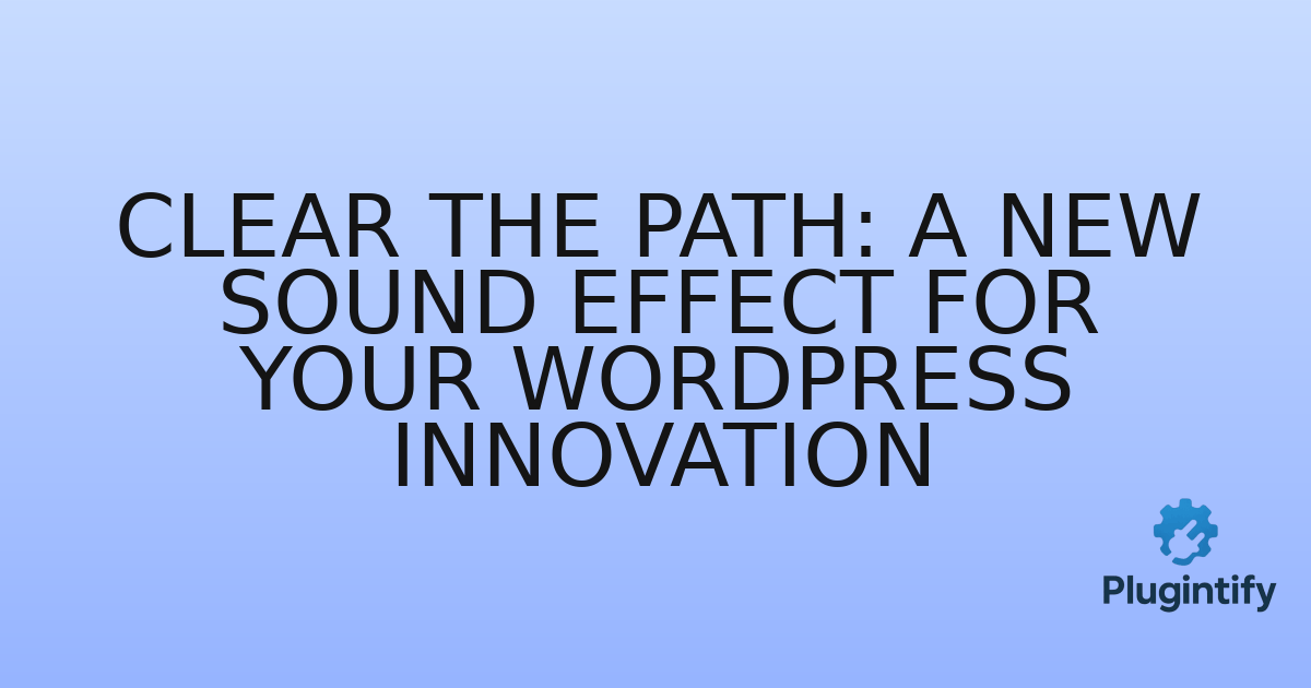 You are currently viewing Clear the Path: A New Sound Effect for Your WordPress Innovation