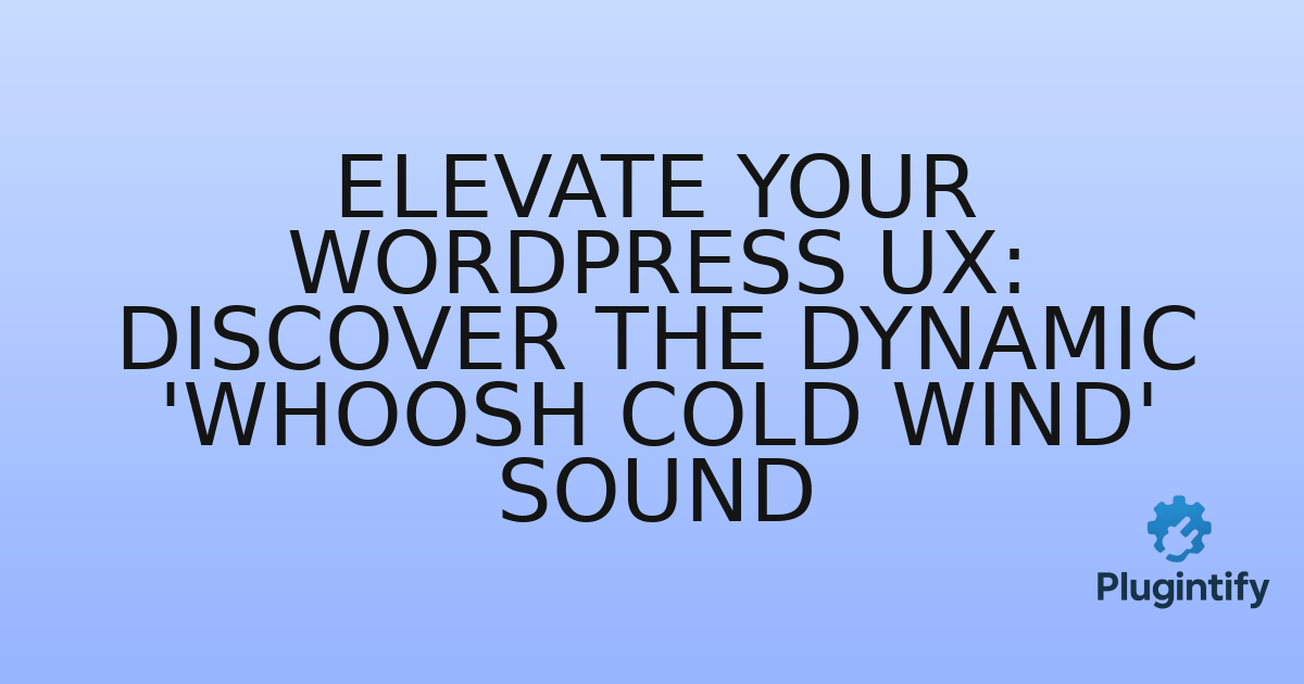 You are currently viewing Elevate Your WordPress UX: Discover the Dynamic ‘Whoosh Cold Wind’ Sound