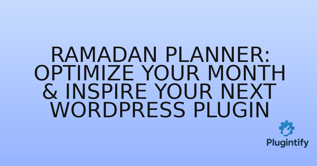 You are currently viewing Ramadan Planner: Optimize Your Month & Inspire Your Next WordPress Plugin