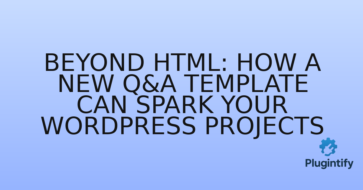 You are currently viewing Beyond HTML: How a New Q&A Template Can Spark Your WordPress Projects