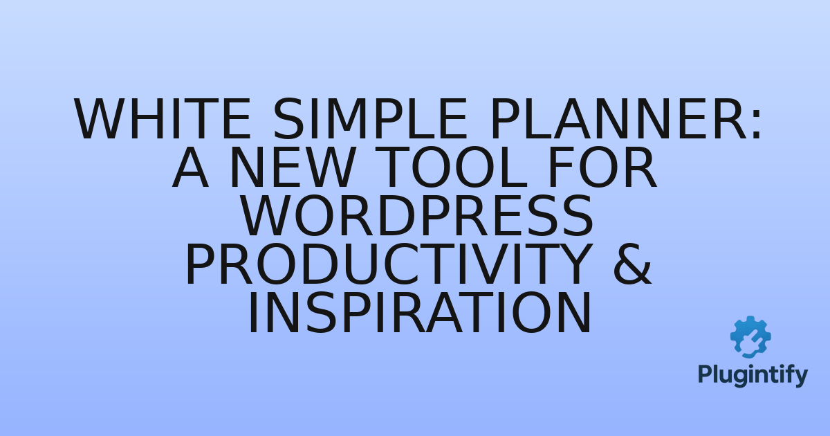 You are currently viewing White Simple Planner: A New Tool for WordPress Productivity & Inspiration