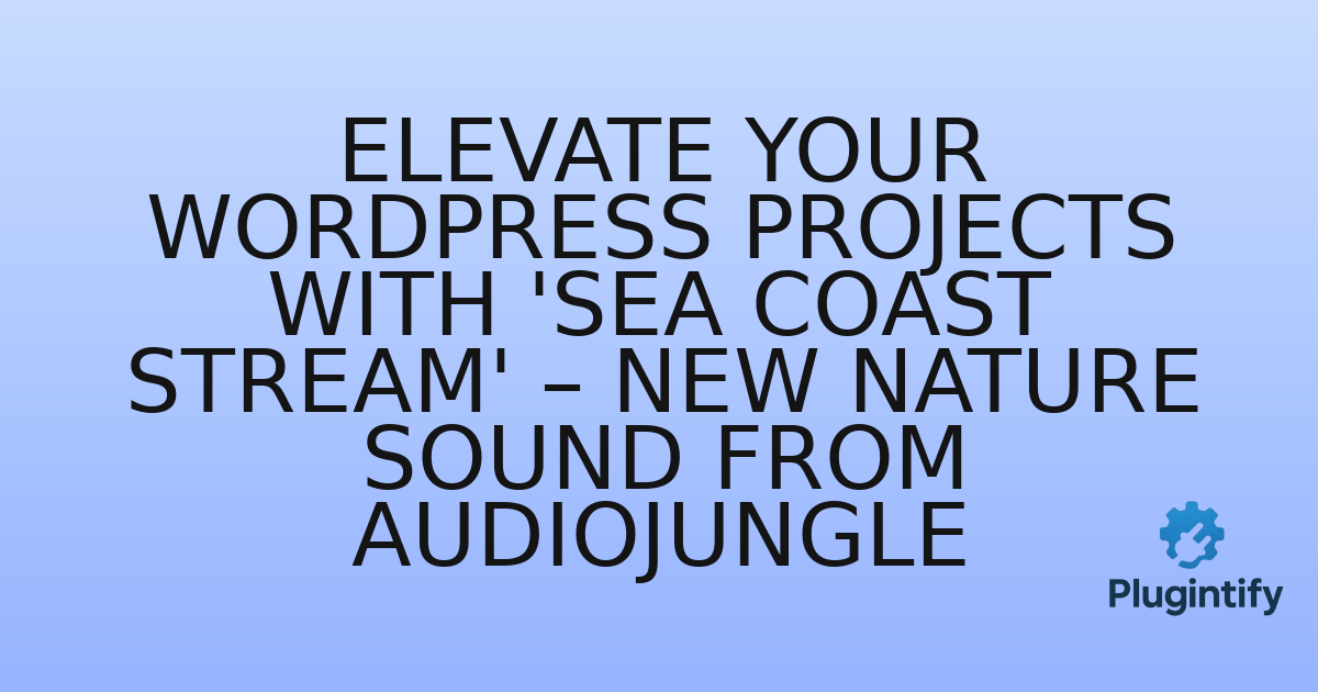You are currently viewing Elevate Your WordPress Projects with ‘Sea Coast Stream’ – New Nature Sound from Audiojungle