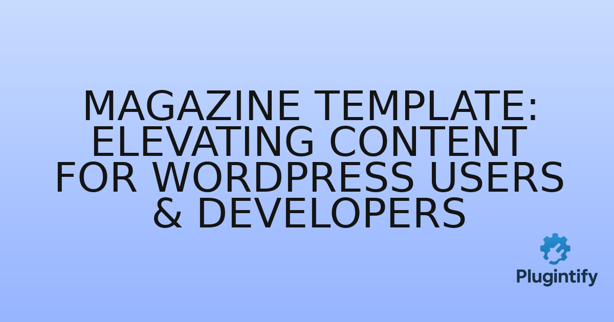 You are currently viewing Magazine Template: Elevating Content for WordPress Users & Developers