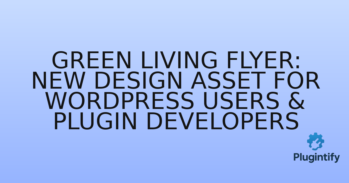 You are currently viewing Green Living Flyer: New Design Asset for WordPress Users & Plugin Developers
