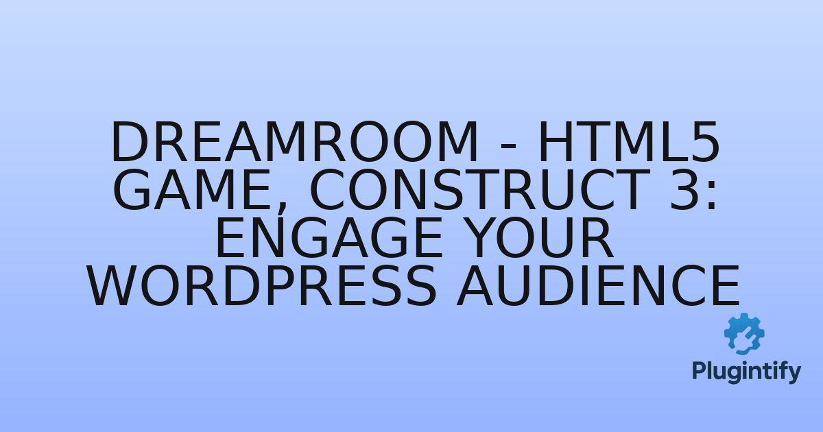 You are currently viewing Dreamroom – HTML5 Game, Construct 3: Engage Your WordPress Audience