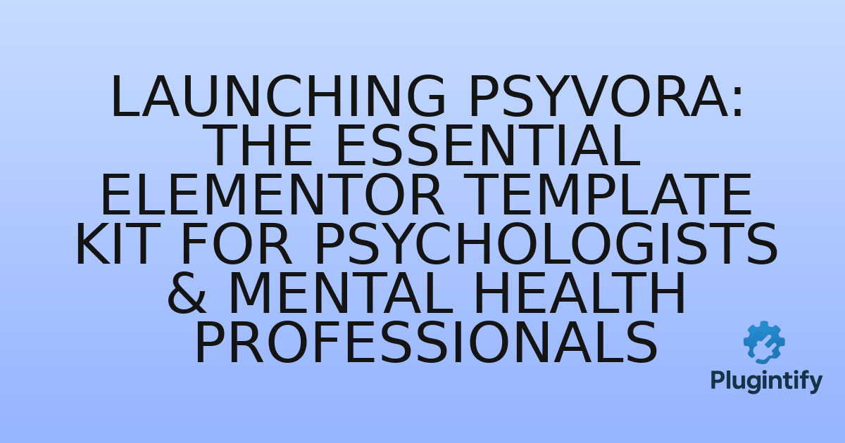 You are currently viewing Launching Psyvora: The Essential Elementor Template Kit for Psychologists & Mental Health Professionals