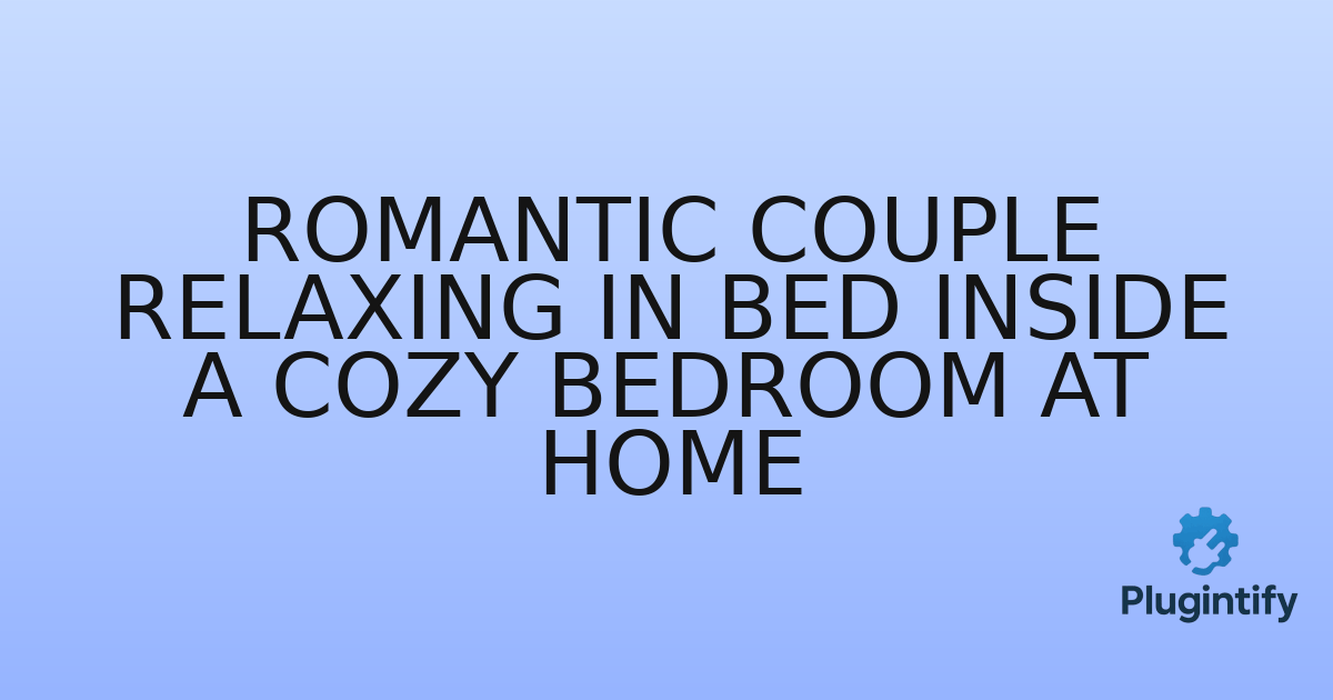 You are currently viewing Romantic Couple Relaxing in Bed Inside a Cozy Bedroom at Home