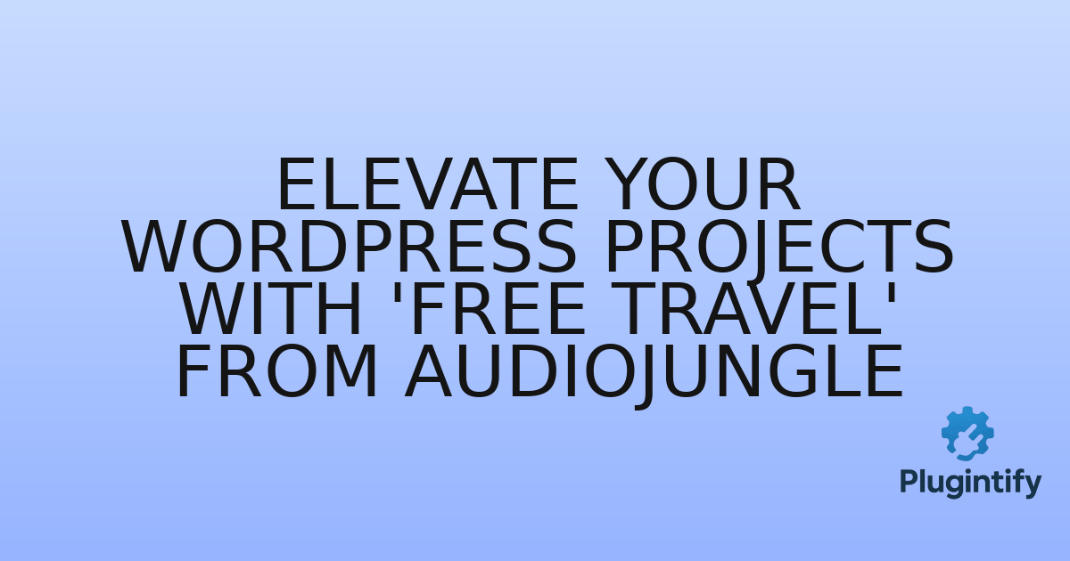 You are currently viewing Elevate Your WordPress Projects with ‘Free Travel’ from Audiojungle