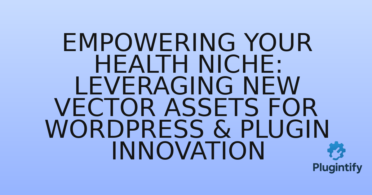 You are currently viewing Empowering Your Health Niche: Leveraging New Vector Assets for WordPress & Plugin Innovation
