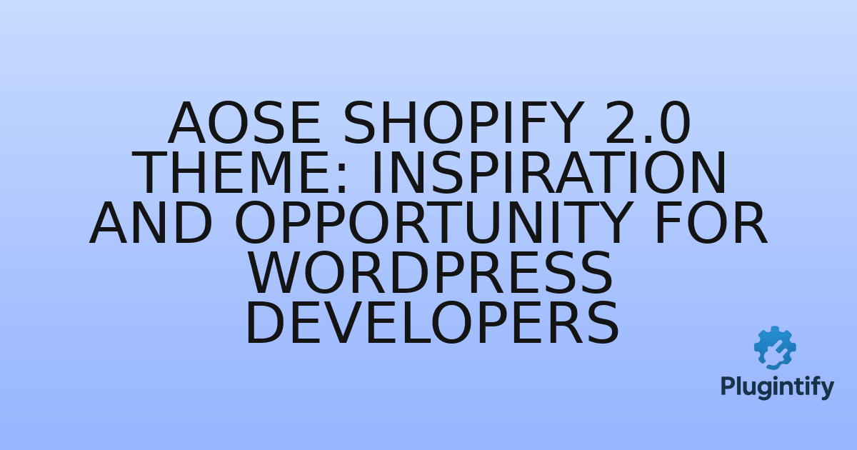 You are currently viewing Aose Shopify 2.0 Theme: Inspiration and Opportunity for WordPress Developers