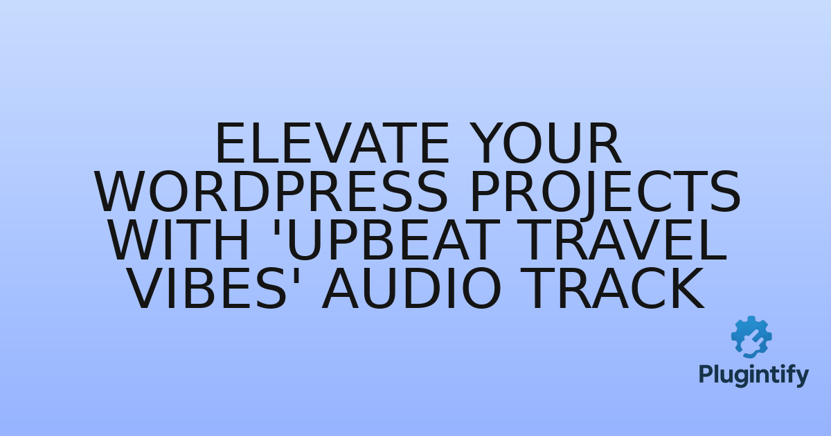 You are currently viewing Elevate Your WordPress Projects with ‘Upbeat Travel Vibes’ Audio Track