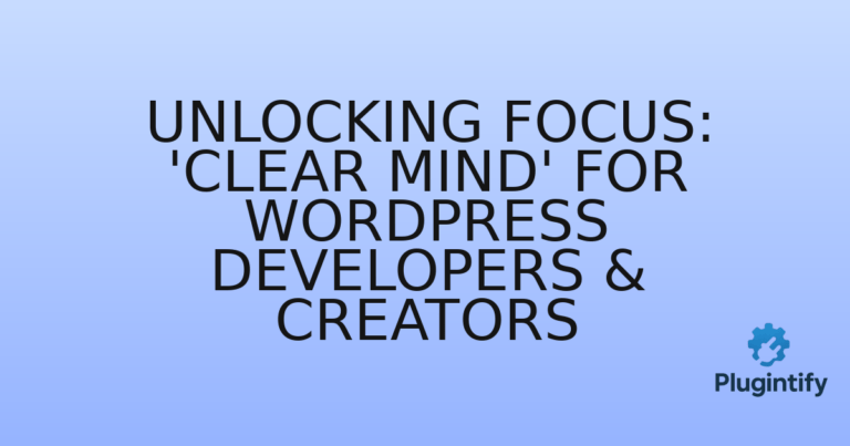 Read more about the article Unlocking Focus: ‘Clear Mind’ for WordPress Developers & Creators
