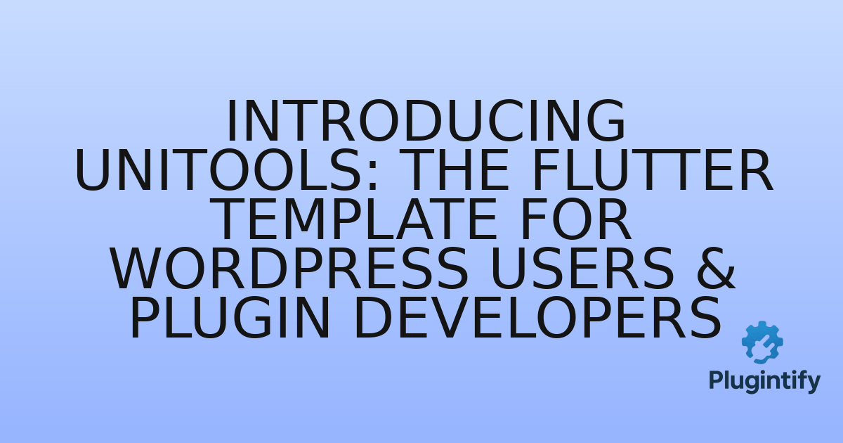 You are currently viewing Introducing UniTools: The Flutter Template for WordPress Users & Plugin Developers