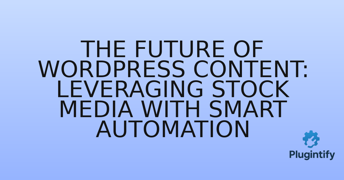 You are currently viewing The Future of WordPress Content: Leveraging Stock Media with Smart Automation