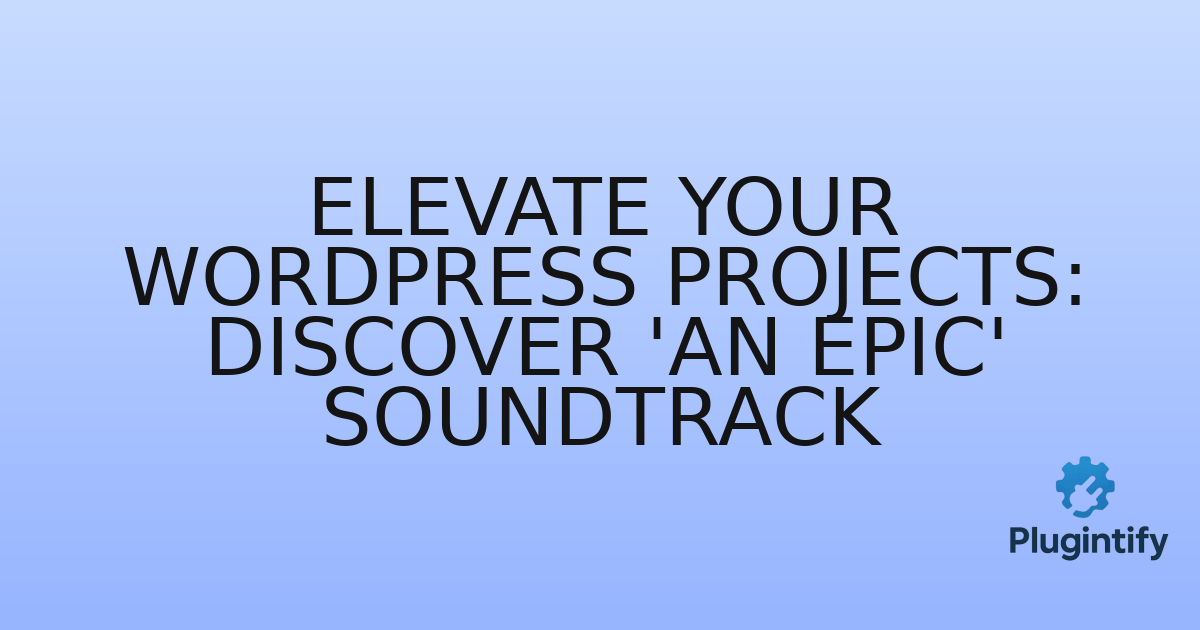 You are currently viewing Elevate Your WordPress Projects: Discover ‘An Epic’ Soundtrack