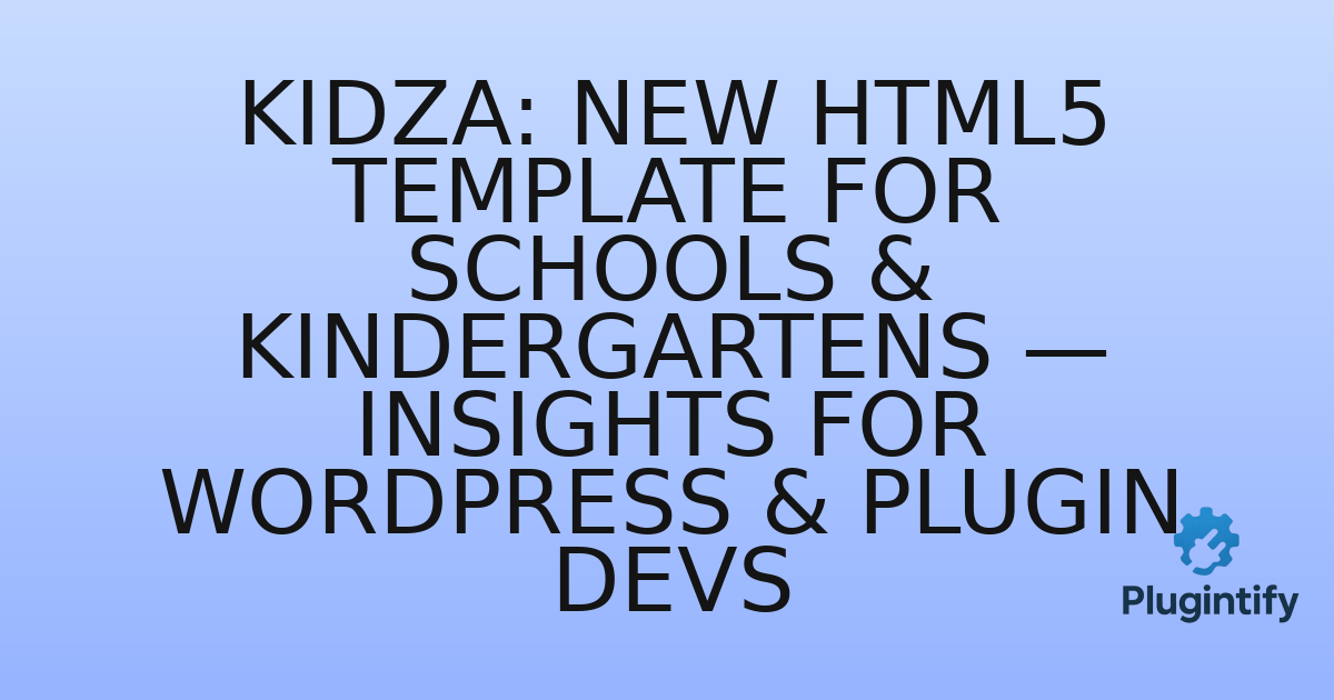 You are currently viewing Kidza: New HTML5 Template for Schools & Kindergartens — Insights for WordPress & Plugin Devs