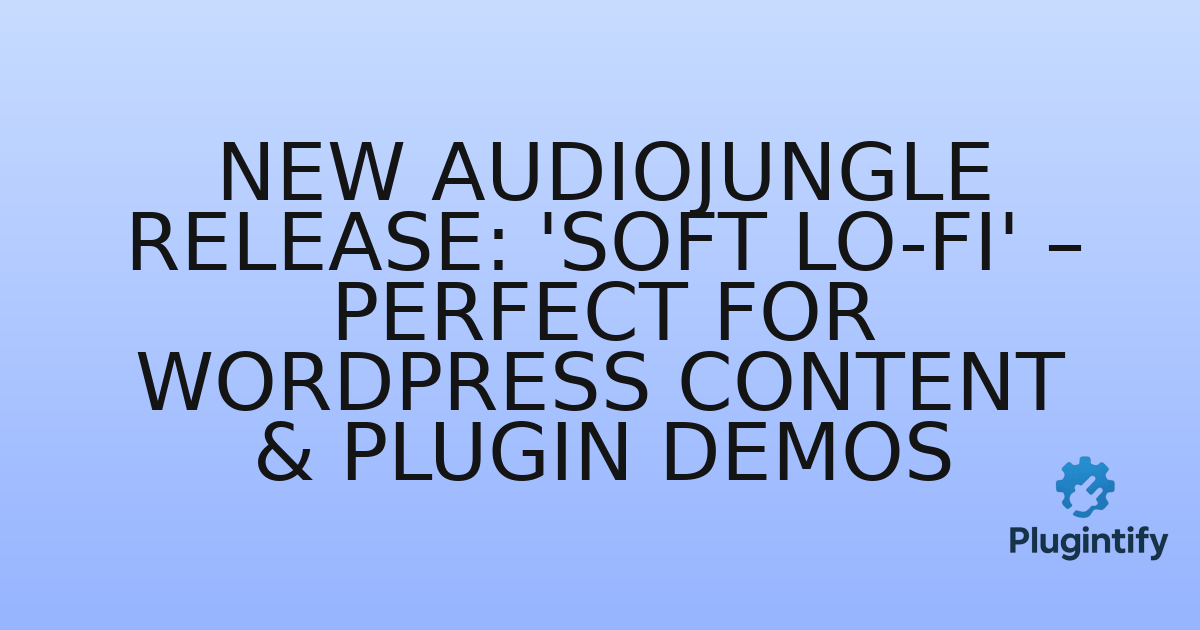 You are currently viewing New Audiojungle Release: ‘Soft Lo-Fi’ – Perfect for WordPress Content & Plugin Demos