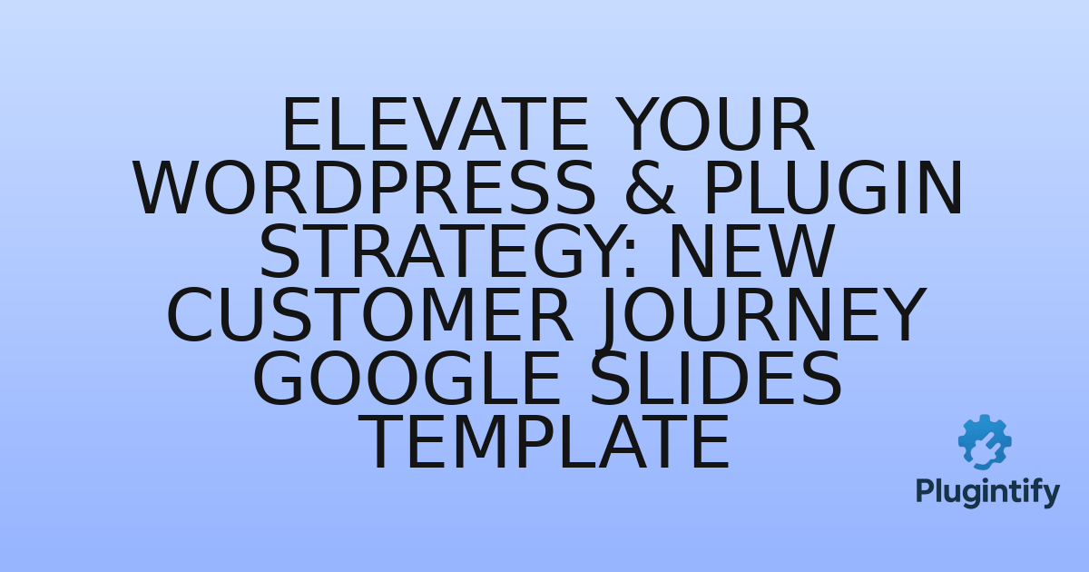 You are currently viewing Elevate Your WordPress & Plugin Strategy: New Customer Journey Google Slides Template
