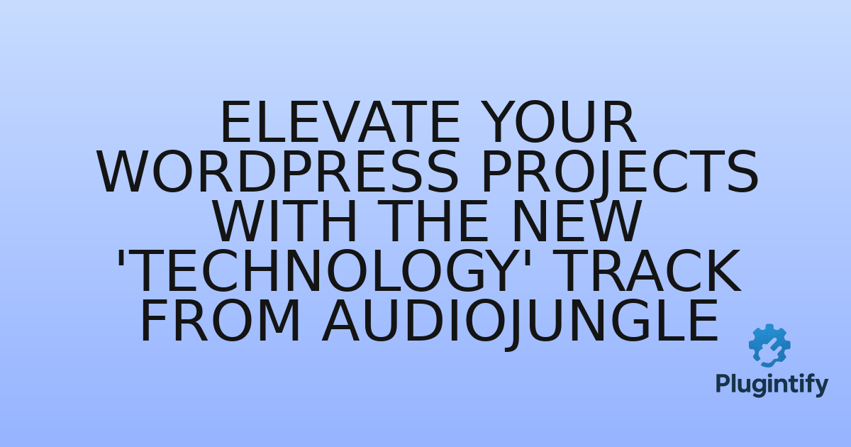 You are currently viewing Elevate Your WordPress Projects with the New ‘Technology’ Track from AudioJungle