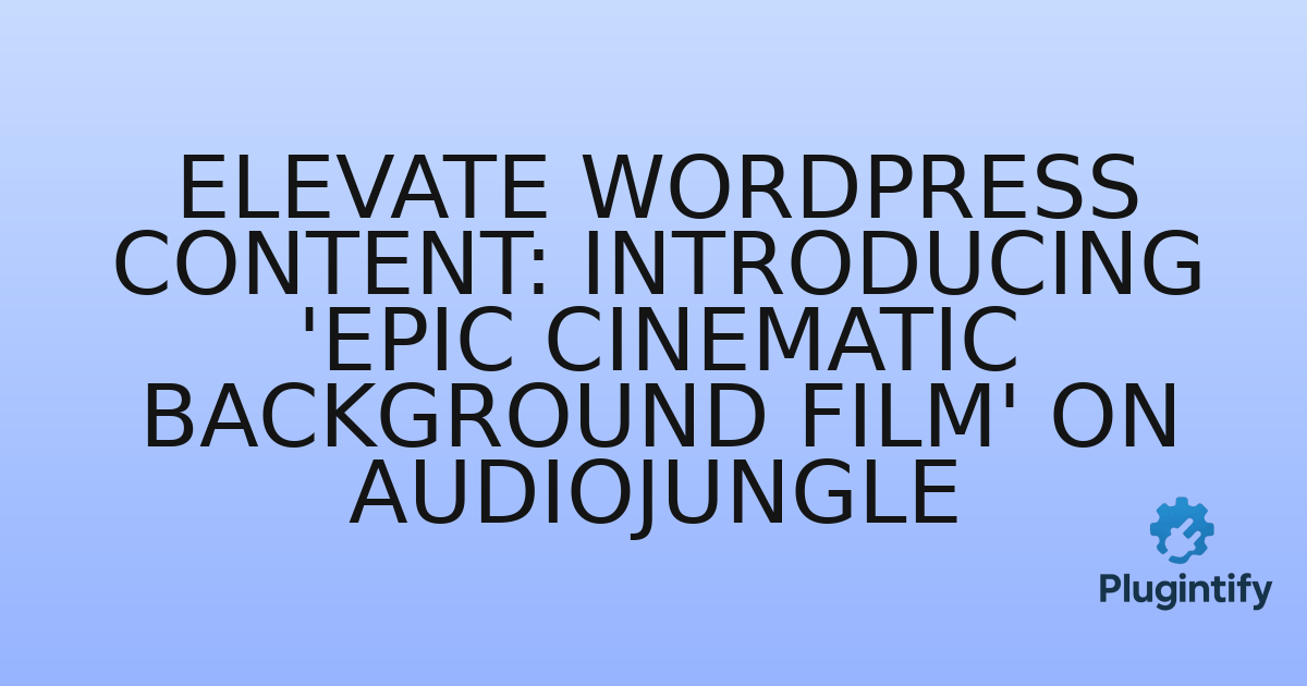 You are currently viewing Elevate WordPress Content: Introducing ‘Epic Cinematic Background Film’ on Audiojungle