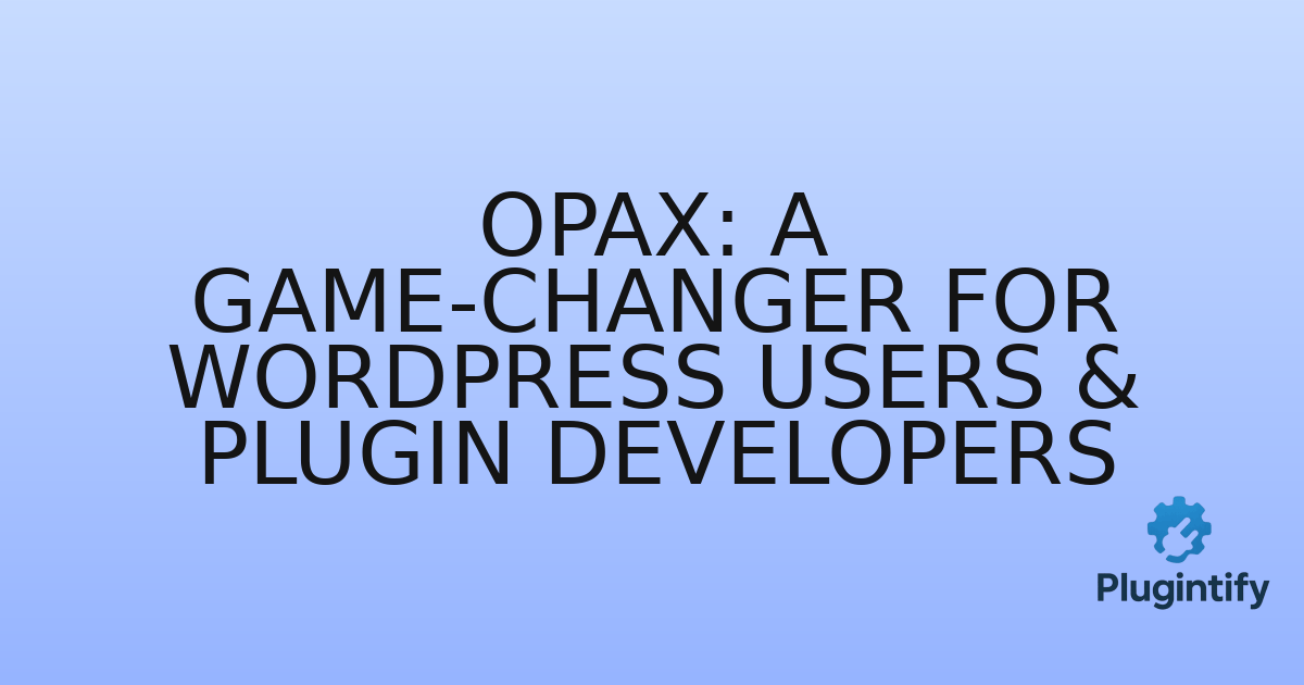 You are currently viewing Opax: A Game-Changer for WordPress Users & Plugin Developers