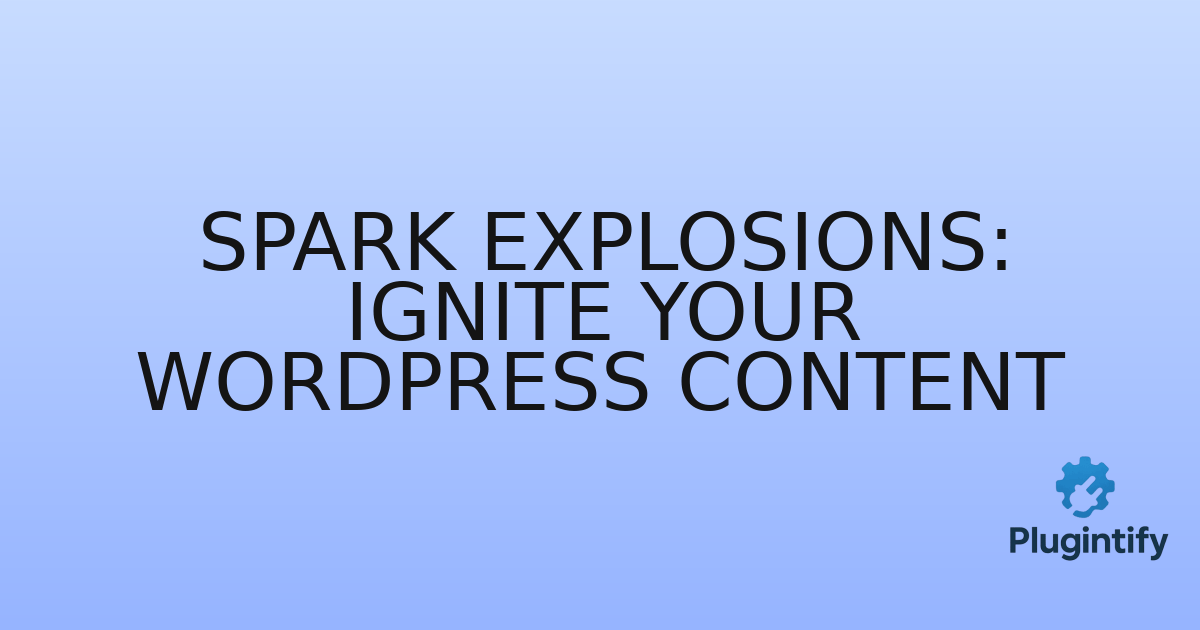 You are currently viewing Spark Explosions: Ignite Your WordPress Content