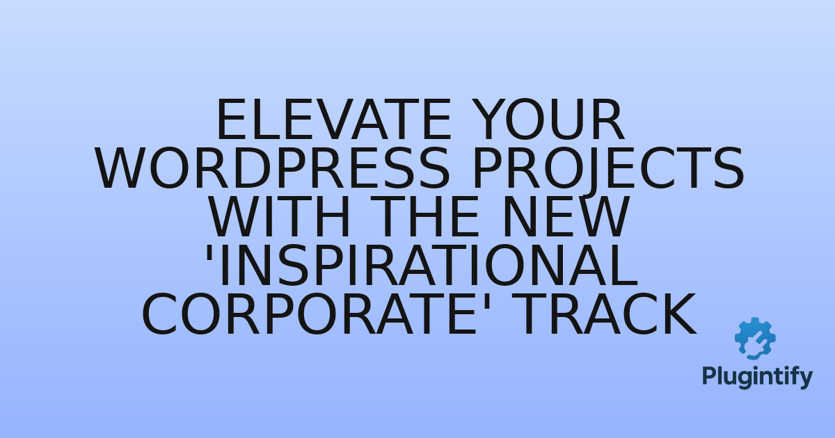 You are currently viewing Elevate Your WordPress Projects with the New ‘Inspirational Corporate’ Track