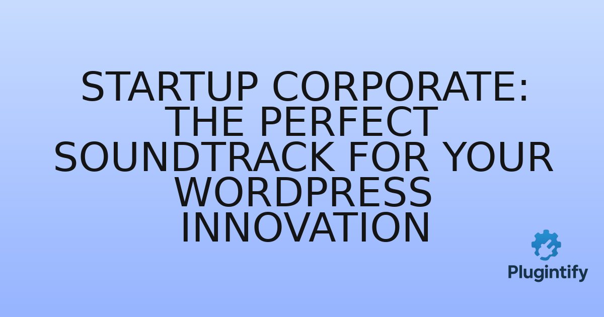 You are currently viewing Startup Corporate: The Perfect Soundtrack for Your WordPress Innovation