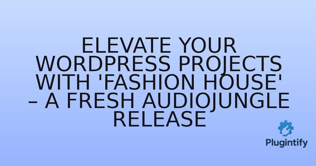You are currently viewing Elevate Your WordPress Projects with ‘Fashion House’ – A Fresh Audiojungle Release