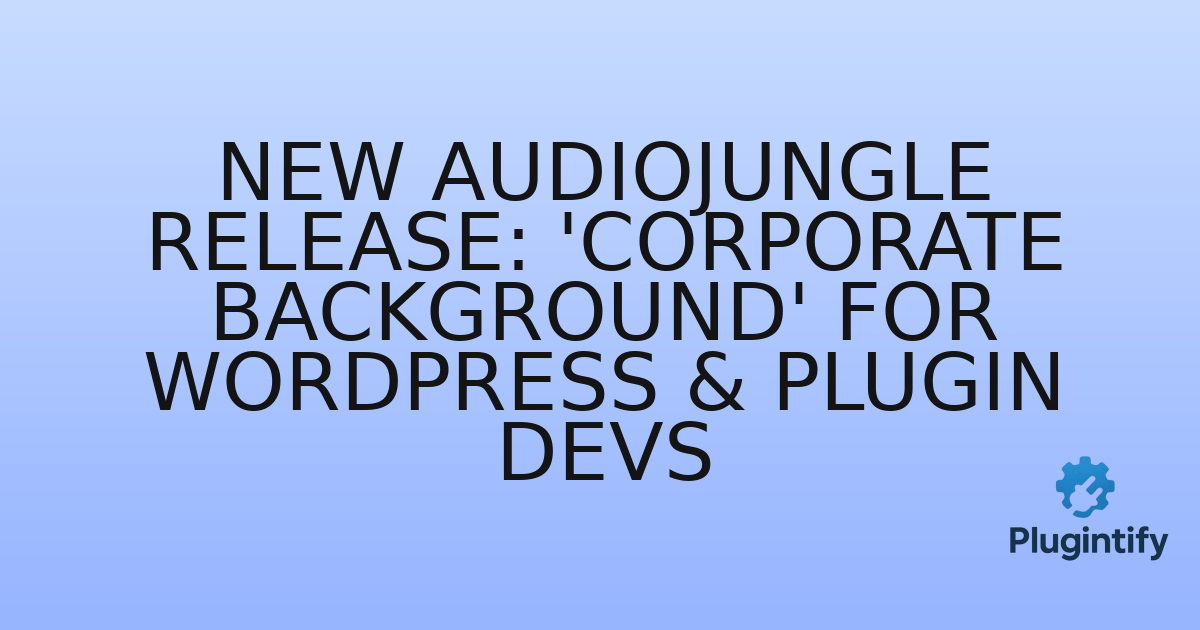 You are currently viewing New Audiojungle Release: ‘Corporate Background’ for WordPress & Plugin Devs