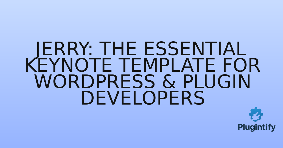You are currently viewing JERRY: The Essential Keynote Template for WordPress & Plugin Developers
