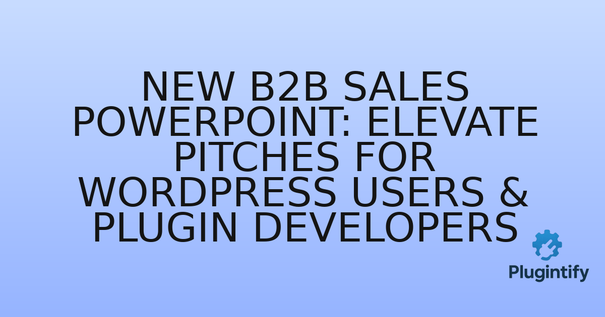 You are currently viewing New B2B Sales PowerPoint: Elevate Pitches for WordPress Users & Plugin Developers