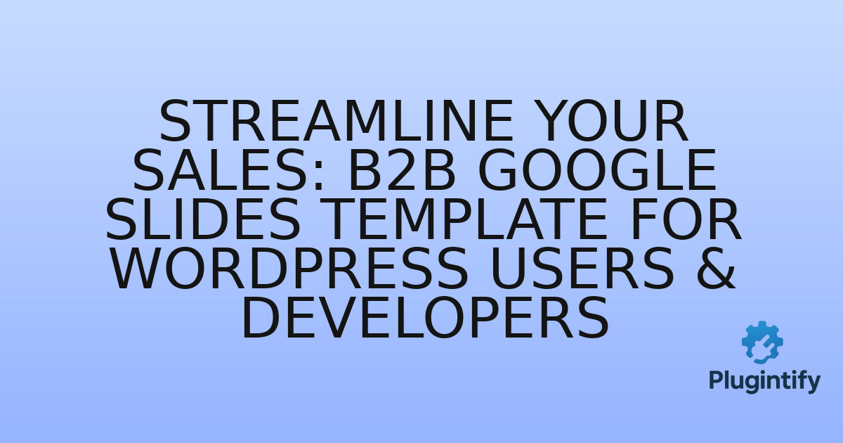 You are currently viewing Streamline Your Sales: B2B Google Slides Template for WordPress Users & Developers