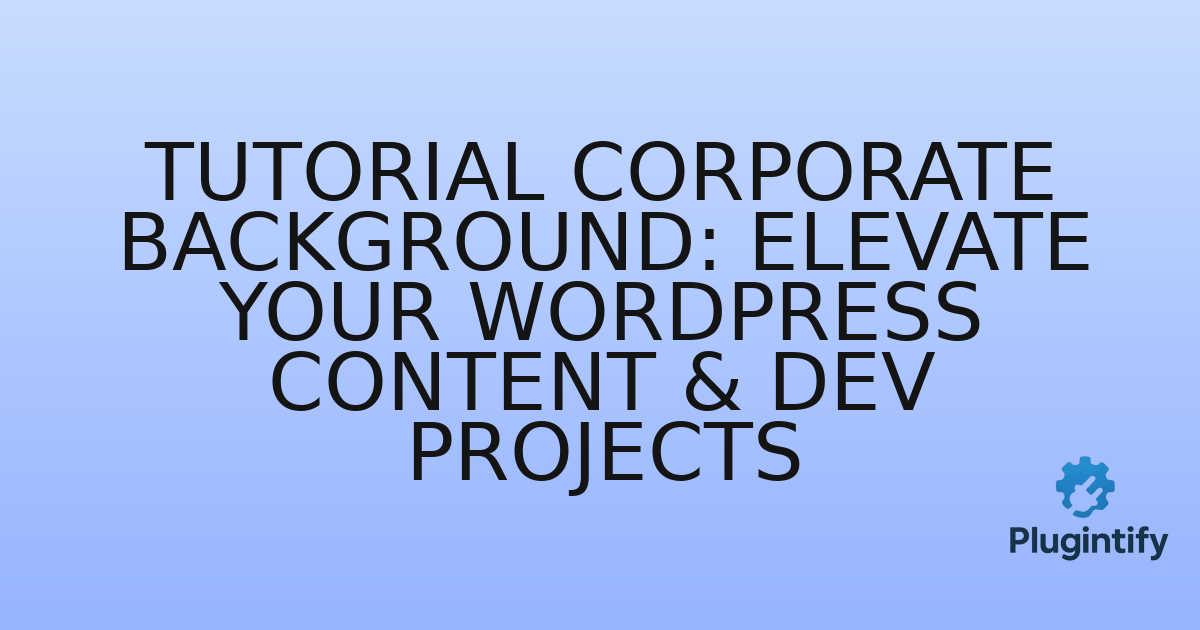 You are currently viewing Tutorial Corporate Background: Elevate Your WordPress Content & Dev Projects
