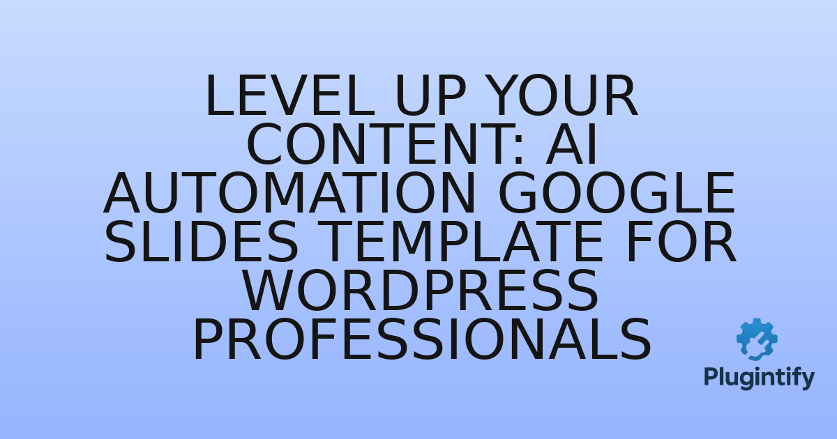 You are currently viewing Level Up Your Content: AI Automation Google Slides Template for WordPress Professionals