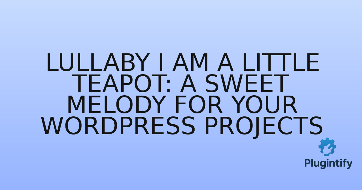You are currently viewing Lullaby I Am A Little Teapot: A Sweet Melody for Your WordPress Projects