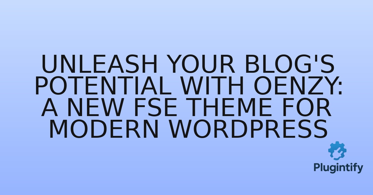 You are currently viewing Unleash Your Blog’s Potential with Oenzy: A New FSE Theme for Modern WordPress