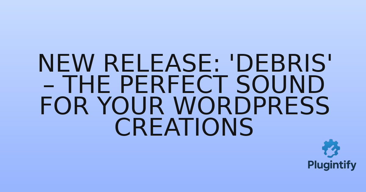 You are currently viewing New Release: ‘Debris’ – The Perfect Sound for Your WordPress Creations