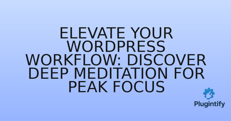 Read more about the article Elevate Your WordPress Workflow: Discover Deep Meditation for Peak Focus