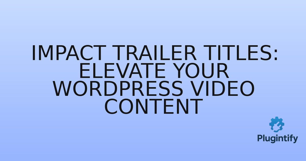 You are currently viewing Impact Trailer Titles: Elevate Your WordPress Video Content