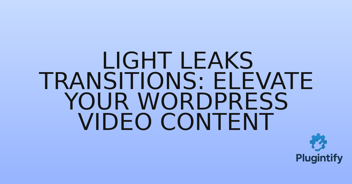 You are currently viewing Light Leaks Transitions: Elevate Your WordPress Video Content
