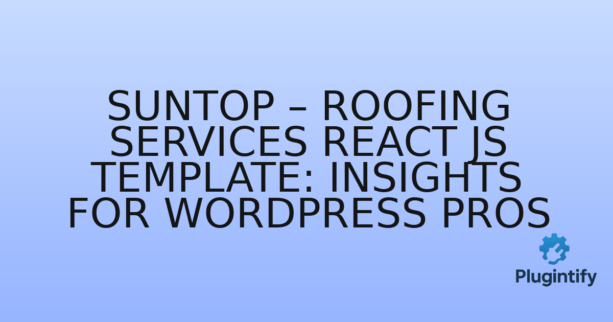 You are currently viewing Suntop – Roofing Services React js Template: Insights for WordPress Pros