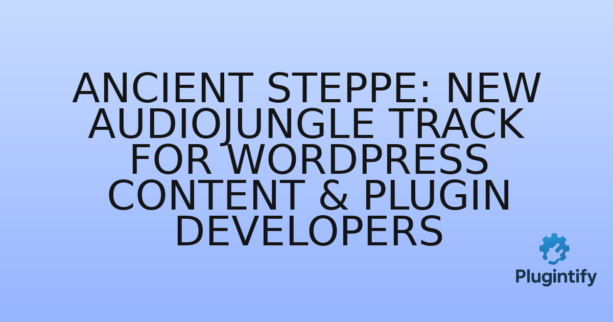 You are currently viewing Ancient Steppe: New Audiojungle Track for WordPress Content & Plugin Developers