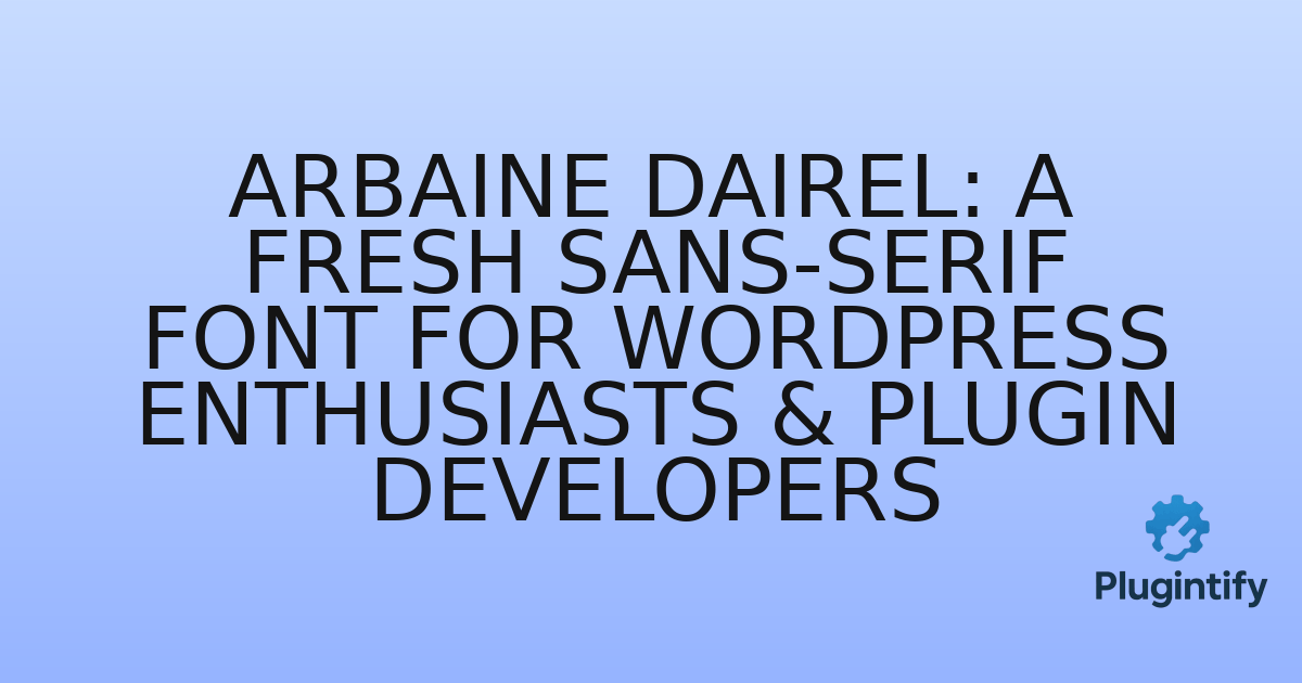 You are currently viewing Arbaine Dairel: A Fresh Sans-Serif Font for WordPress Enthusiasts & Plugin Developers