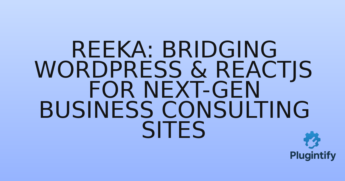 You are currently viewing Reeka: Bridging WordPress & ReactJS for Next-Gen Business Consulting Sites