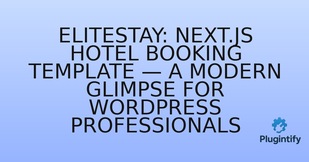 You are currently viewing EliteStay: Next.js Hotel Booking Template — A Modern Glimpse for WordPress Professionals