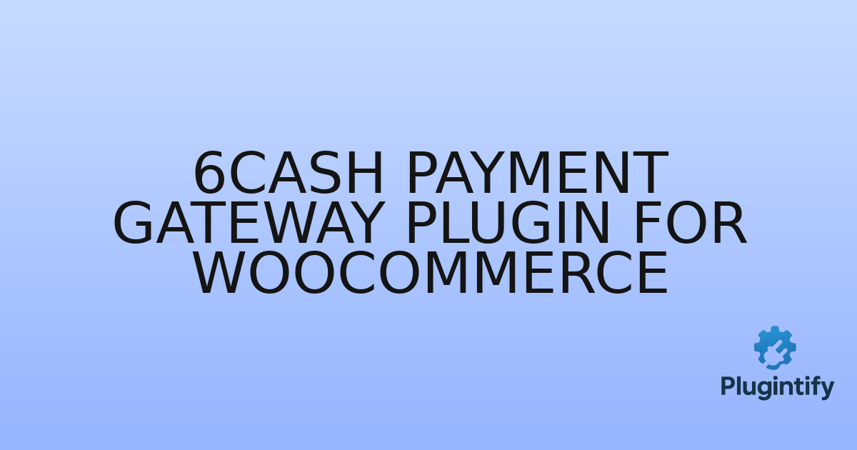You are currently viewing 6Cash Payment Gateway Plugin for WooCommerce